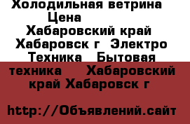 Холодильная ветрина › Цена ­ 45 000 - Хабаровский край, Хабаровск г. Электро-Техника » Бытовая техника   . Хабаровский край,Хабаровск г.